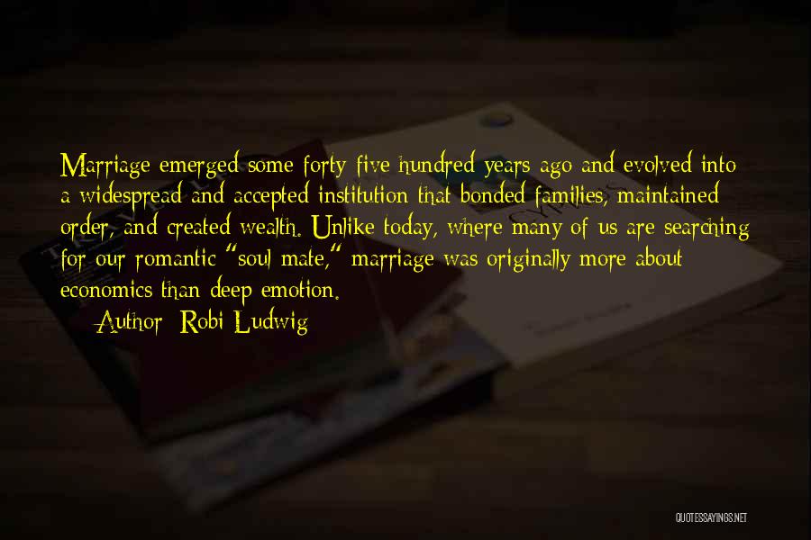 Robi Ludwig Quotes: Marriage Emerged Some Forty-five Hundred Years Ago And Evolved Into A Widespread And Accepted Institution That Bonded Families, Maintained Order,