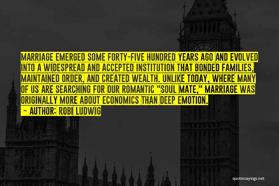 Robi Ludwig Quotes: Marriage Emerged Some Forty-five Hundred Years Ago And Evolved Into A Widespread And Accepted Institution That Bonded Families, Maintained Order,