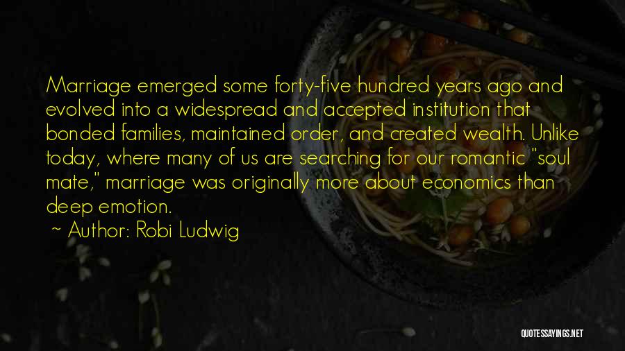 Robi Ludwig Quotes: Marriage Emerged Some Forty-five Hundred Years Ago And Evolved Into A Widespread And Accepted Institution That Bonded Families, Maintained Order,