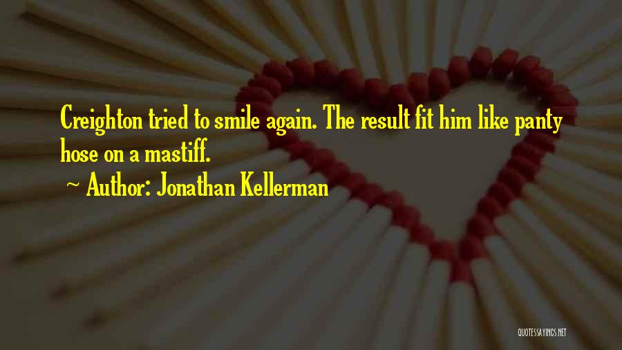 Jonathan Kellerman Quotes: Creighton Tried To Smile Again. The Result Fit Him Like Panty Hose On A Mastiff.