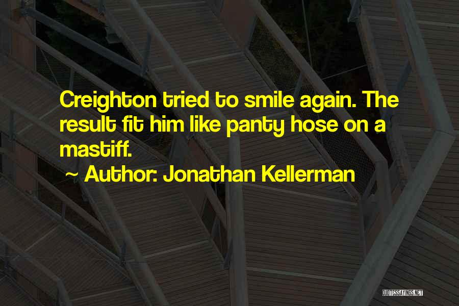 Jonathan Kellerman Quotes: Creighton Tried To Smile Again. The Result Fit Him Like Panty Hose On A Mastiff.