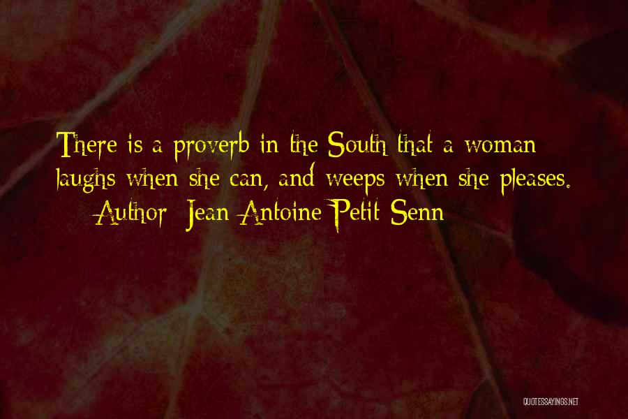 Jean Antoine Petit-Senn Quotes: There Is A Proverb In The South That A Woman Laughs When She Can, And Weeps When She Pleases.