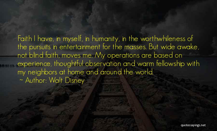 Walt Disney Quotes: Faith I Have, In Myself, In Humanity, In The Worthwhileness Of The Pursuits In Entertainment For The Masses. But Wide