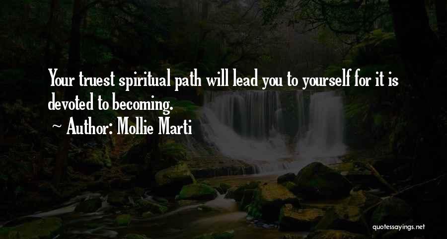 Mollie Marti Quotes: Your Truest Spiritual Path Will Lead You To Yourself For It Is Devoted To Becoming.