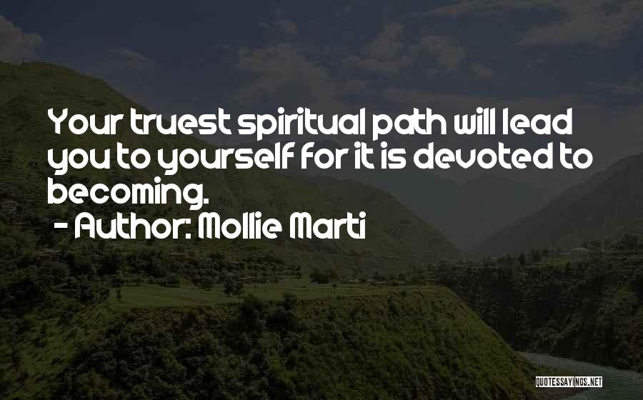 Mollie Marti Quotes: Your Truest Spiritual Path Will Lead You To Yourself For It Is Devoted To Becoming.