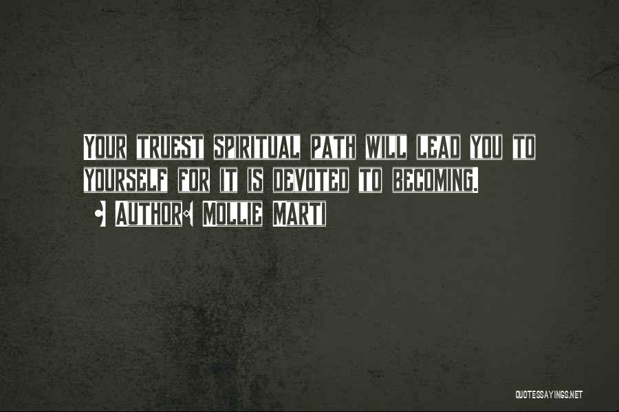 Mollie Marti Quotes: Your Truest Spiritual Path Will Lead You To Yourself For It Is Devoted To Becoming.