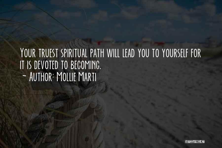 Mollie Marti Quotes: Your Truest Spiritual Path Will Lead You To Yourself For It Is Devoted To Becoming.