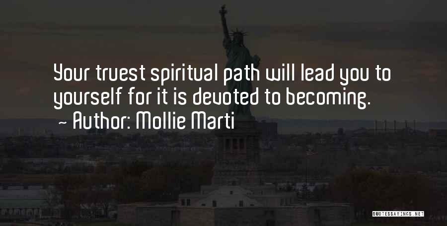 Mollie Marti Quotes: Your Truest Spiritual Path Will Lead You To Yourself For It Is Devoted To Becoming.