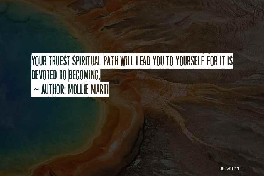 Mollie Marti Quotes: Your Truest Spiritual Path Will Lead You To Yourself For It Is Devoted To Becoming.