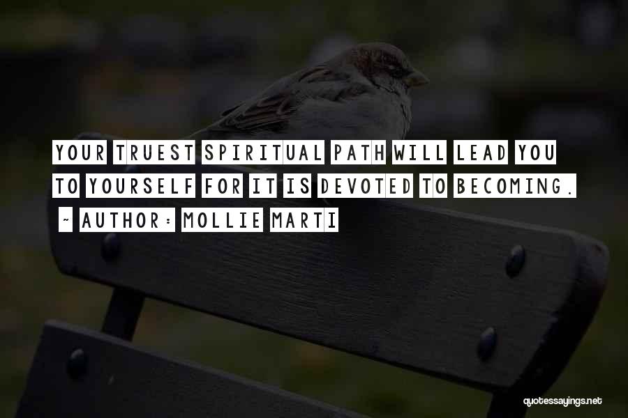 Mollie Marti Quotes: Your Truest Spiritual Path Will Lead You To Yourself For It Is Devoted To Becoming.