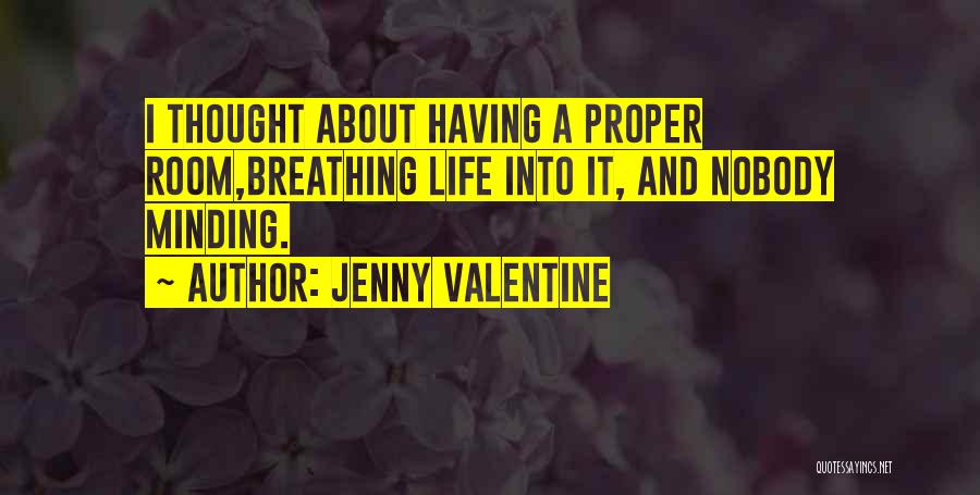 Jenny Valentine Quotes: I Thought About Having A Proper Room,breathing Life Into It, And Nobody Minding.