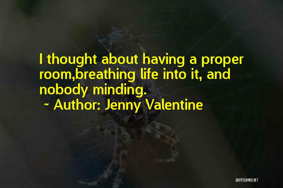 Jenny Valentine Quotes: I Thought About Having A Proper Room,breathing Life Into It, And Nobody Minding.