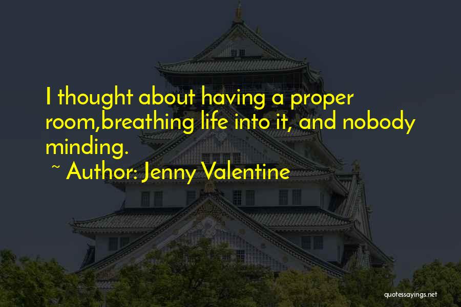 Jenny Valentine Quotes: I Thought About Having A Proper Room,breathing Life Into It, And Nobody Minding.