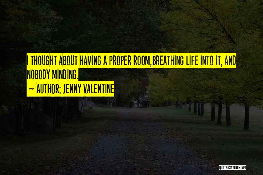 Jenny Valentine Quotes: I Thought About Having A Proper Room,breathing Life Into It, And Nobody Minding.