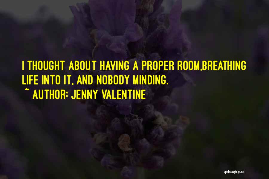 Jenny Valentine Quotes: I Thought About Having A Proper Room,breathing Life Into It, And Nobody Minding.