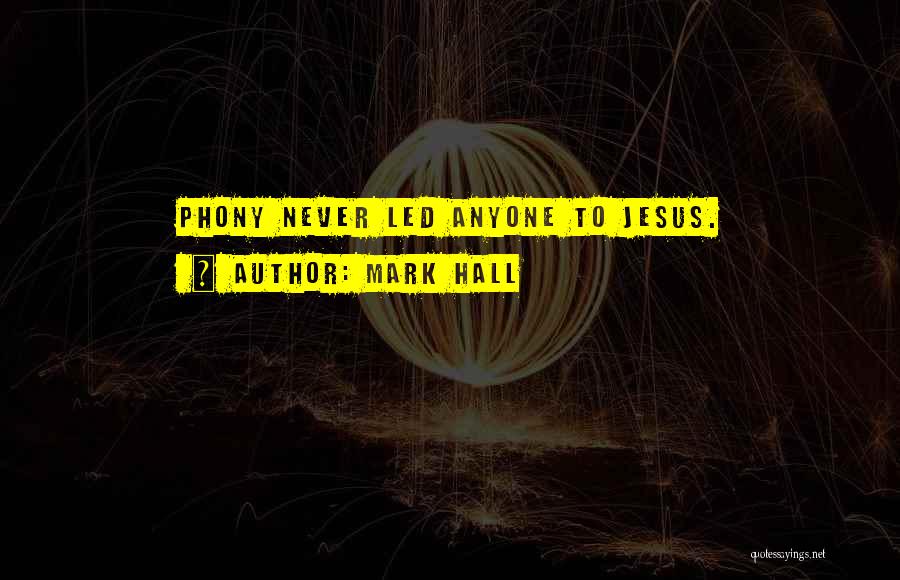 Mark Hall Quotes: Phony Never Led Anyone To Jesus.