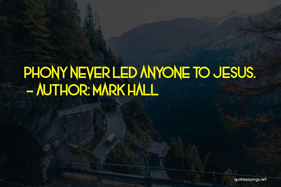 Mark Hall Quotes: Phony Never Led Anyone To Jesus.