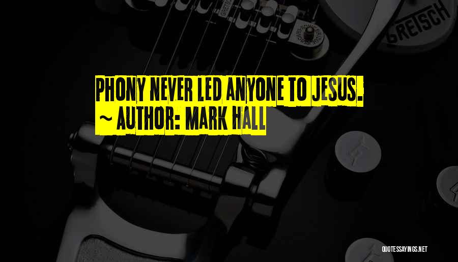 Mark Hall Quotes: Phony Never Led Anyone To Jesus.