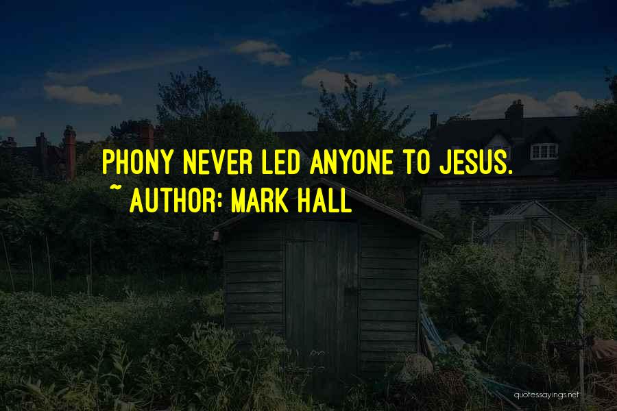 Mark Hall Quotes: Phony Never Led Anyone To Jesus.