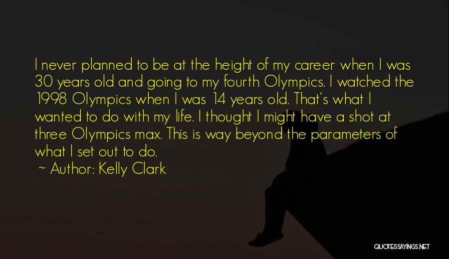 Kelly Clark Quotes: I Never Planned To Be At The Height Of My Career When I Was 30 Years Old And Going To