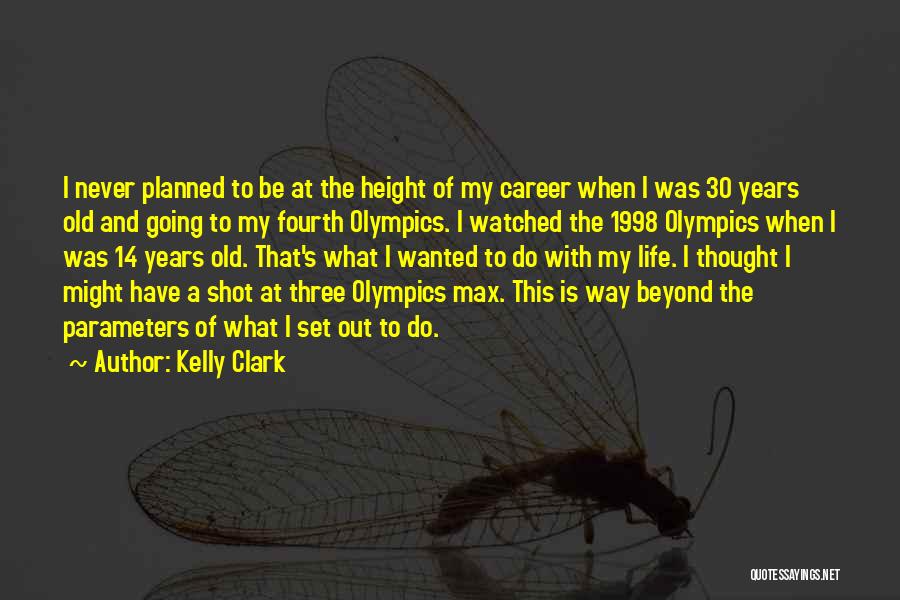 Kelly Clark Quotes: I Never Planned To Be At The Height Of My Career When I Was 30 Years Old And Going To