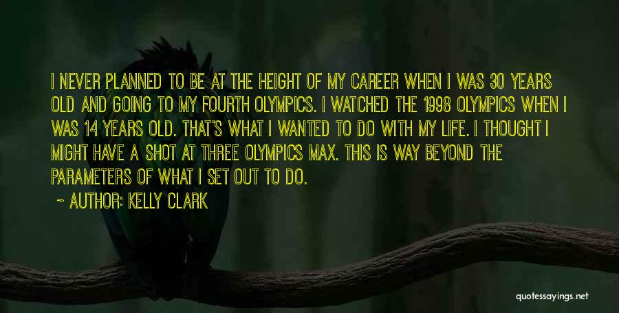 Kelly Clark Quotes: I Never Planned To Be At The Height Of My Career When I Was 30 Years Old And Going To