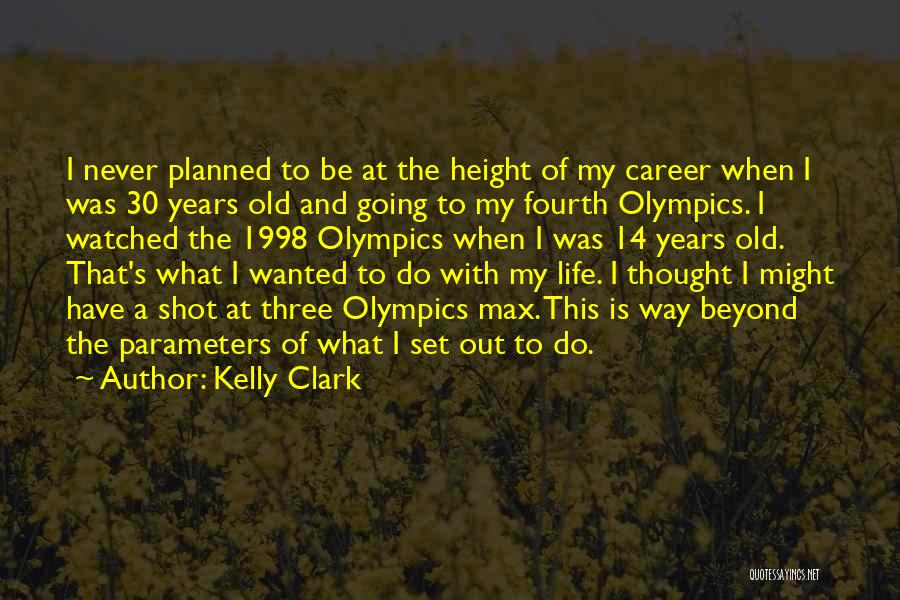 Kelly Clark Quotes: I Never Planned To Be At The Height Of My Career When I Was 30 Years Old And Going To