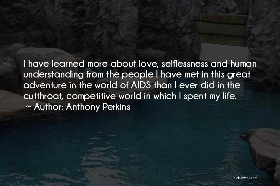 Anthony Perkins Quotes: I Have Learned More About Love, Selflessness And Human Understanding From The People I Have Met In This Great Adventure