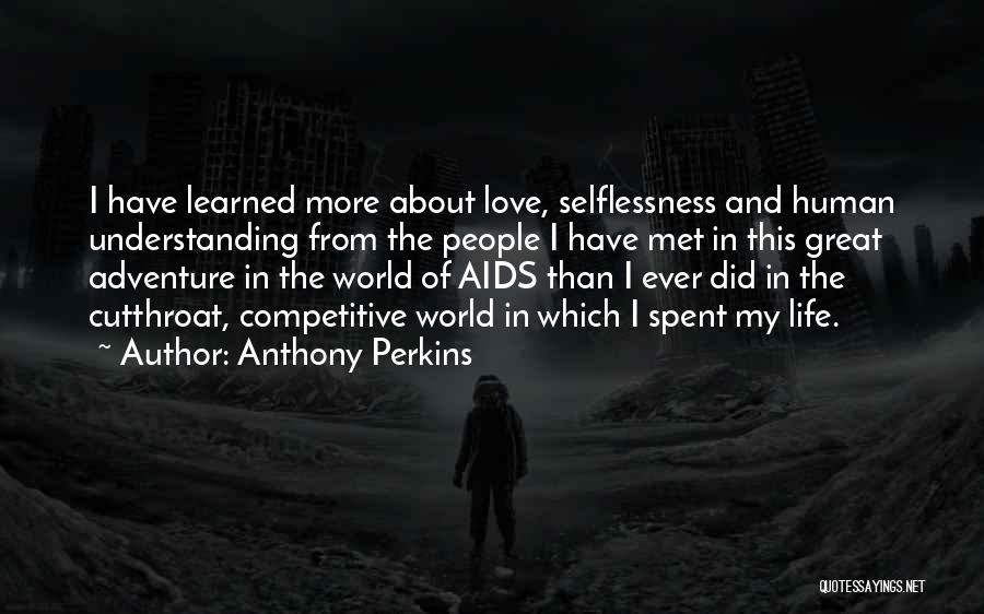 Anthony Perkins Quotes: I Have Learned More About Love, Selflessness And Human Understanding From The People I Have Met In This Great Adventure