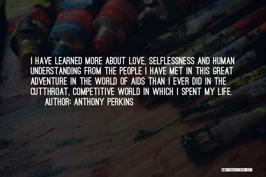 Anthony Perkins Quotes: I Have Learned More About Love, Selflessness And Human Understanding From The People I Have Met In This Great Adventure