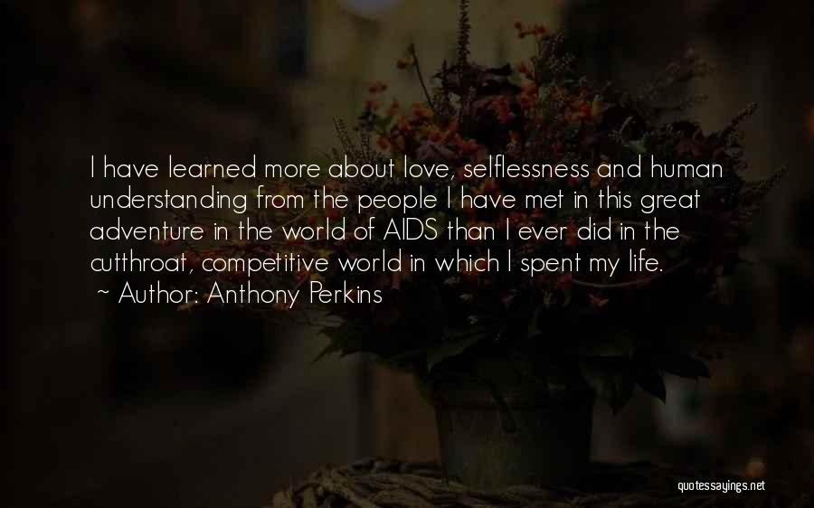 Anthony Perkins Quotes: I Have Learned More About Love, Selflessness And Human Understanding From The People I Have Met In This Great Adventure