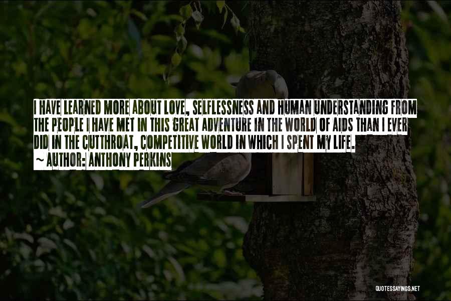 Anthony Perkins Quotes: I Have Learned More About Love, Selflessness And Human Understanding From The People I Have Met In This Great Adventure