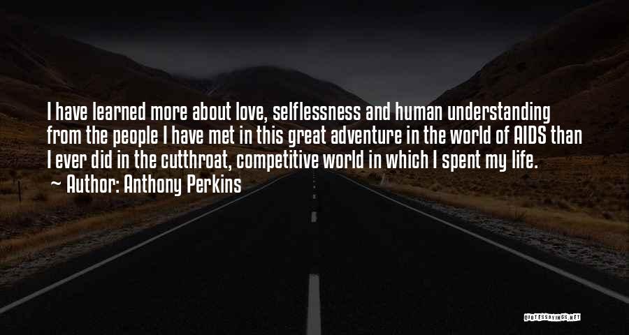Anthony Perkins Quotes: I Have Learned More About Love, Selflessness And Human Understanding From The People I Have Met In This Great Adventure