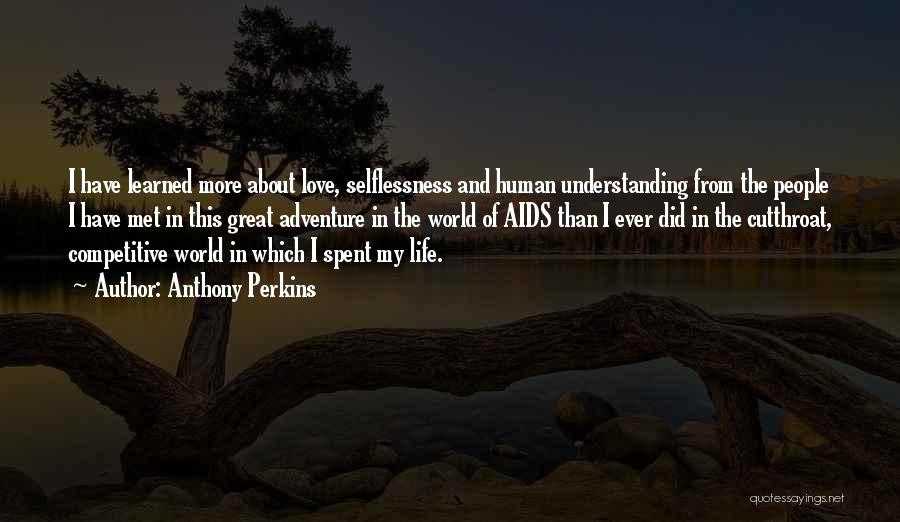Anthony Perkins Quotes: I Have Learned More About Love, Selflessness And Human Understanding From The People I Have Met In This Great Adventure