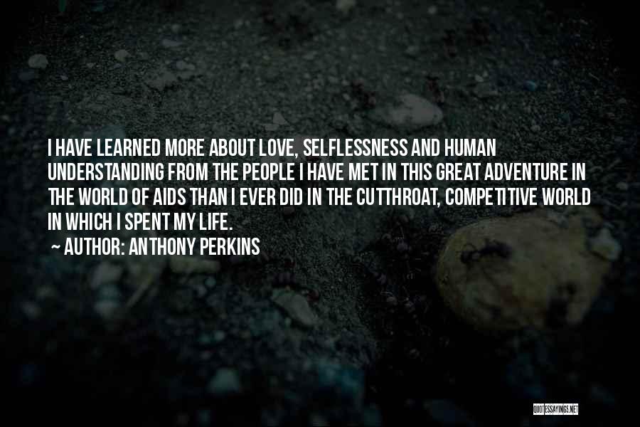Anthony Perkins Quotes: I Have Learned More About Love, Selflessness And Human Understanding From The People I Have Met In This Great Adventure