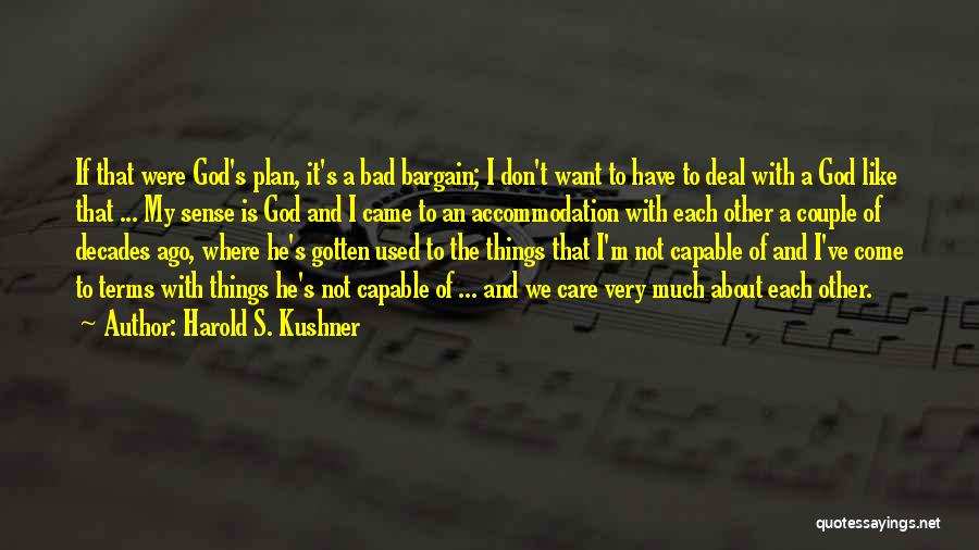 Harold S. Kushner Quotes: If That Were God's Plan, It's A Bad Bargain; I Don't Want To Have To Deal With A God Like