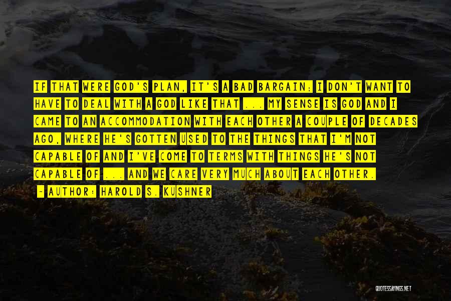 Harold S. Kushner Quotes: If That Were God's Plan, It's A Bad Bargain; I Don't Want To Have To Deal With A God Like