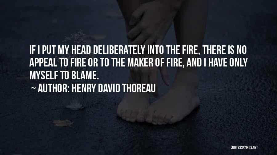 Henry David Thoreau Quotes: If I Put My Head Deliberately Into The Fire, There Is No Appeal To Fire Or To The Maker Of