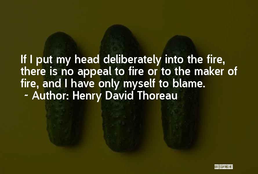 Henry David Thoreau Quotes: If I Put My Head Deliberately Into The Fire, There Is No Appeal To Fire Or To The Maker Of