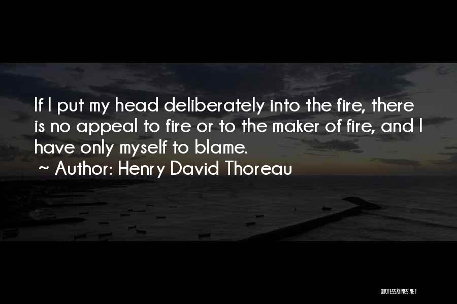 Henry David Thoreau Quotes: If I Put My Head Deliberately Into The Fire, There Is No Appeal To Fire Or To The Maker Of