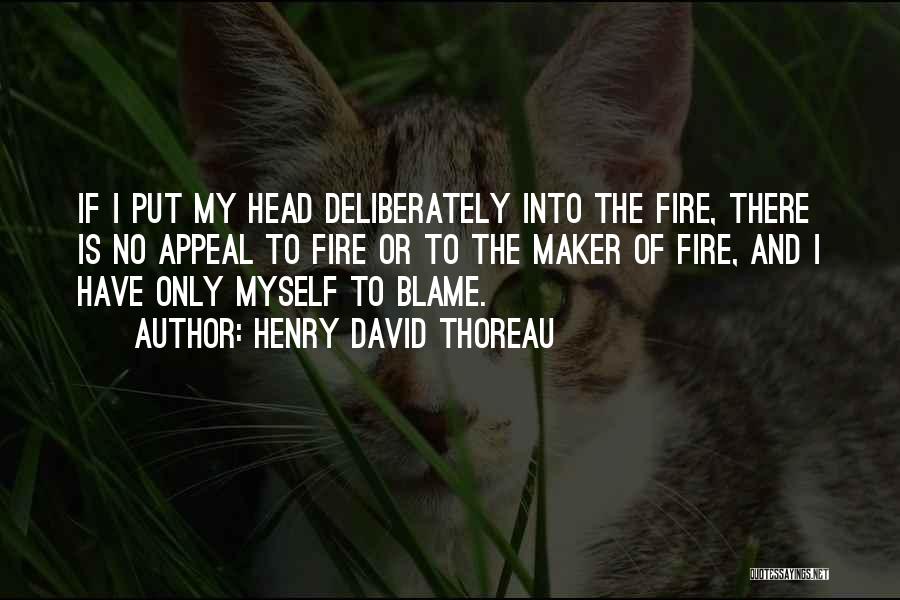 Henry David Thoreau Quotes: If I Put My Head Deliberately Into The Fire, There Is No Appeal To Fire Or To The Maker Of