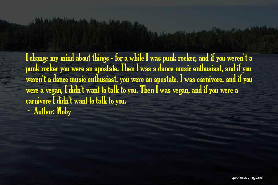 Moby Quotes: I Change My Mind About Things - For A While I Was Punk Rocker, And If You Weren't A Punk