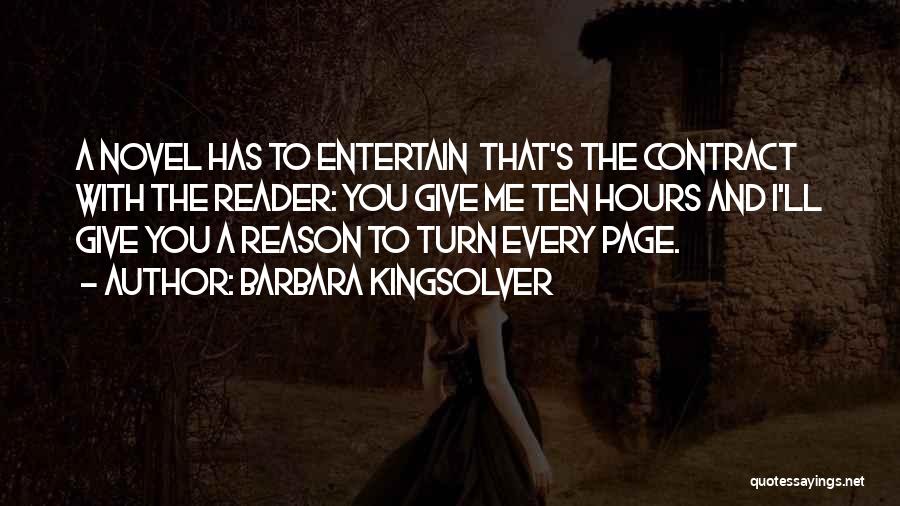 Barbara Kingsolver Quotes: A Novel Has To Entertain That's The Contract With The Reader: You Give Me Ten Hours And I'll Give You