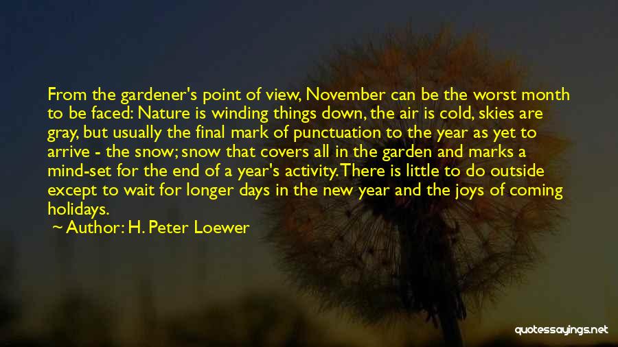 H. Peter Loewer Quotes: From The Gardener's Point Of View, November Can Be The Worst Month To Be Faced: Nature Is Winding Things Down,