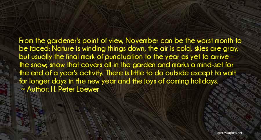 H. Peter Loewer Quotes: From The Gardener's Point Of View, November Can Be The Worst Month To Be Faced: Nature Is Winding Things Down,