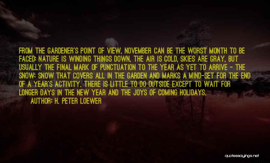 H. Peter Loewer Quotes: From The Gardener's Point Of View, November Can Be The Worst Month To Be Faced: Nature Is Winding Things Down,