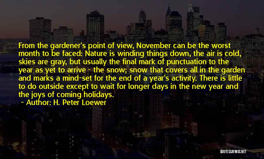 H. Peter Loewer Quotes: From The Gardener's Point Of View, November Can Be The Worst Month To Be Faced: Nature Is Winding Things Down,