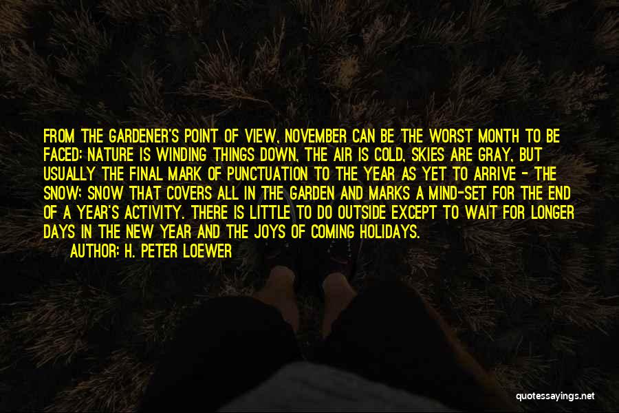 H. Peter Loewer Quotes: From The Gardener's Point Of View, November Can Be The Worst Month To Be Faced: Nature Is Winding Things Down,