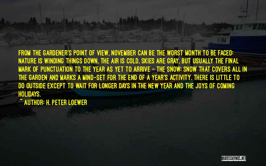 H. Peter Loewer Quotes: From The Gardener's Point Of View, November Can Be The Worst Month To Be Faced: Nature Is Winding Things Down,