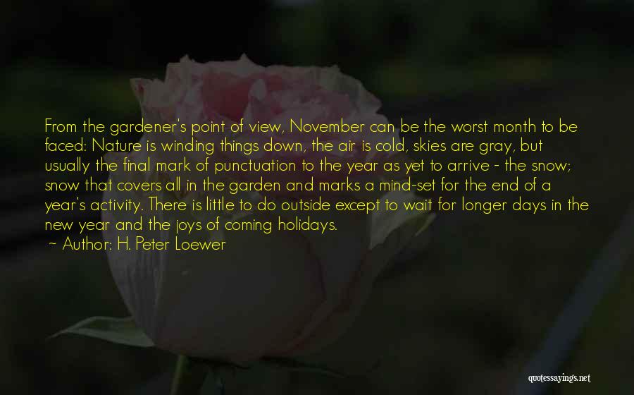 H. Peter Loewer Quotes: From The Gardener's Point Of View, November Can Be The Worst Month To Be Faced: Nature Is Winding Things Down,